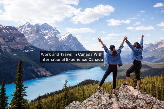 Work and Travel In Canada With International Experience Canada (IEC) 2023 Season